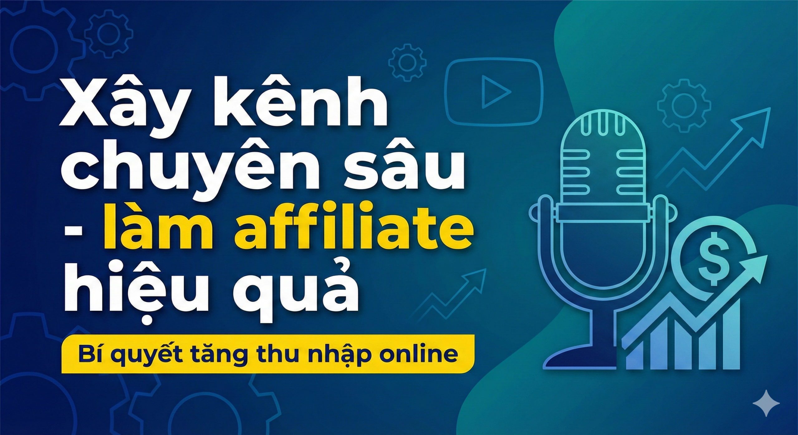 XÂY KÊNH CHUYÊN SÂU – LÀM AFFILIATE HIỆU QUẢ